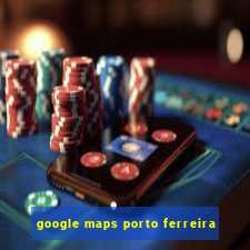 google maps porto ferreira